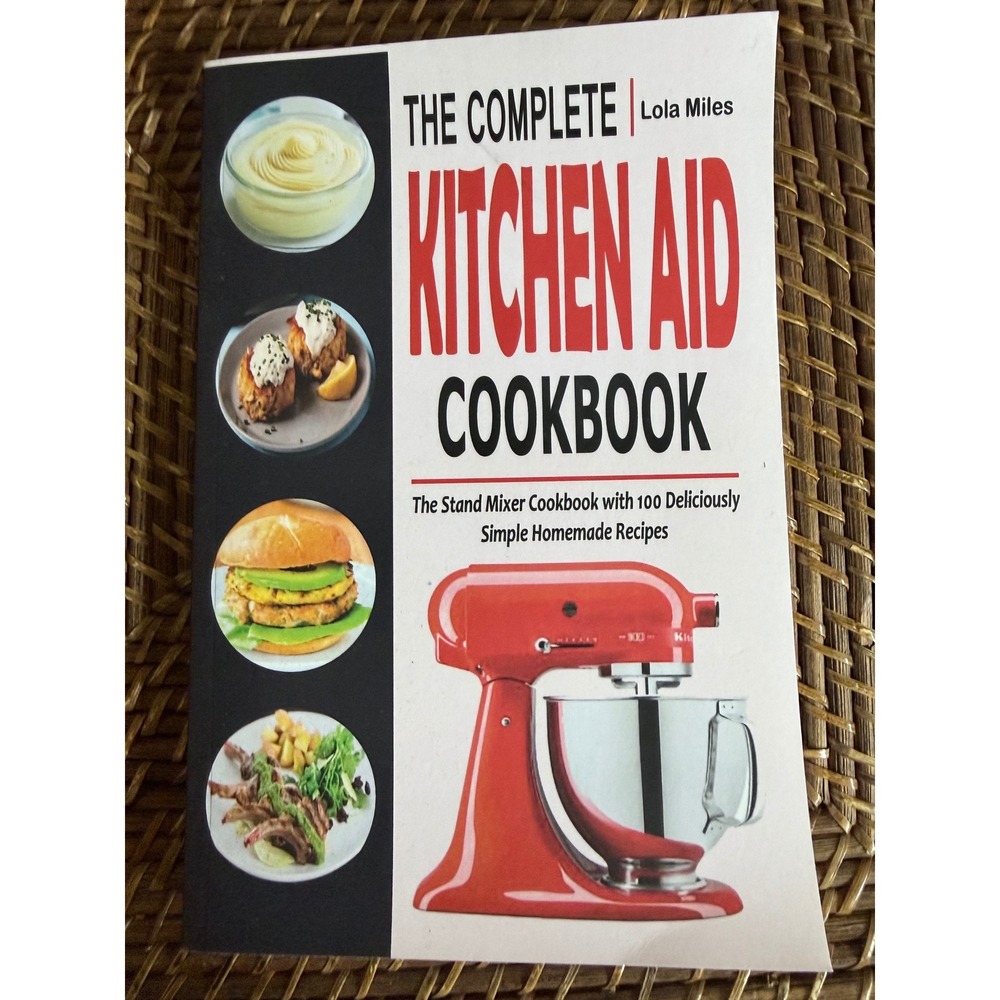 The Complete Kitchen Aid Cookbook Lola Miles 100 Stand Mixer Recipes Softcover
